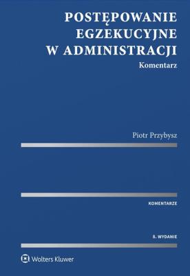 Postępowanie egzekucyjne w administracji Komentarz. Autor: Przybysz Piotr. SmakLiter.pl Okładka książki Postępowanie egzekucyjne w administracji Komentarz