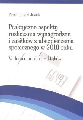 Okładka książki Praktyczne aspekty rozliczania wynagrodzeń  i zasiłków z ubezpieczenia społecznego w 2018 roku