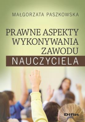 Prawne aspekty wykonywania zawodu nauczyciela. Autor: Małgorzata Paszkowska (red. nauk.). SmakLiter.pl Okładka książki Prawne aspekty wykonywania zawodu nauczyciela