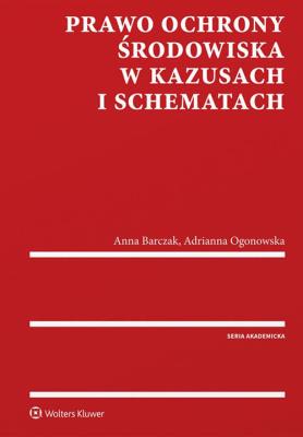 Prawo ochrony środowiska w kazusach i schematach. Autor: Barczak Anna, Ogonowska Adrianna. SmakLiter.pl Okładka książki Prawo ochrony środowiska w kazusach i schematach