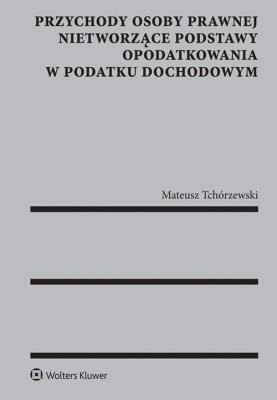 Przychody osoby prawnej nietworzące podstawy opodatkowania w podatku dochodowym. Autor: Tchórzewski Mateusz. SmakLiter.pl Okładka książki Przychody osoby prawnej nietworzące podstawy opodatkowania w podatku dochodowym