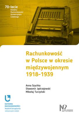 Rachunkowość w Polsce w okresie międzywojennym 1918-1939. Autor: Anna Szychta, Jędrzejewski Sławomir, Turzyński Mikołaj. SmakLiter.pl Okładka książki Rachunkowość w Polsce w okresie międzywojennym 1918-1939