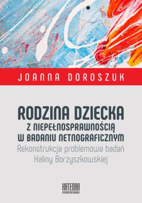 Rodzina dziecka z niepełnosprawnością w badaniu netnograficznym. Autor: Doroszuk Joanna. SmakLiter.pl Okładka książki Rodzina dziecka z niepełnosprawnością w badaniu netnograficznym