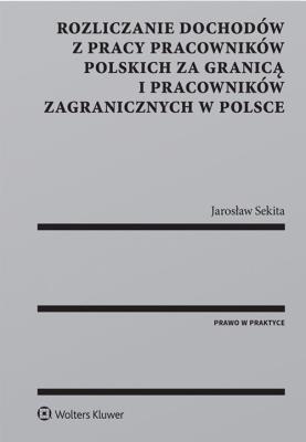 Rozliczanie dochodów z pracy pracowników polskich za granicą i pracowników zagranicznych w Polsce. Autor: Sekita Jarosław. SmakLiter.pl Okładka książki Rozliczanie dochodów z pracy pracowników polskich za granicą i pracowników zagranicznych w Polsce