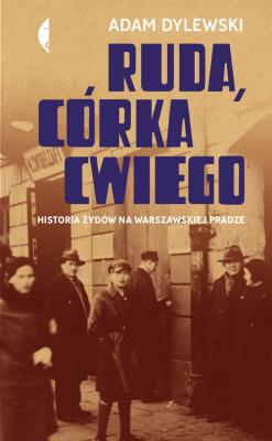 RUDA CÓRKA CWIEGO HISTORIA ŻYDÓW NA WARSZAWSKIEJ PRADZE. Autor: Adam Dylewski. SmakLiter.pl Okładka książki RUDA CÓRKA CWIEGO HISTORIA ŻYDÓW NA WARSZAWSKIEJ PRADZE