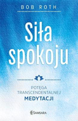 Siła spokoju. Autor: Bob Roth. SmakLiter.pl Okładka książki Siła spokoju
