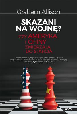 SKAZANI NA WOJNĘ CZY AMERYKA I CHINY ZMIERZAJĄ DO STARCIA. Autor: GRAHAM ALISON. SmakLiter.pl Okładka książki SKAZANI NA WOJNĘ CZY AMERYKA I CHINY ZMIERZAJĄ DO STARCIA