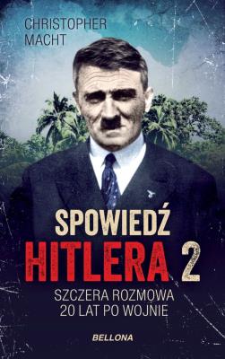 Spowiedź Hitlera 2 Szczera rozmowa po 20 latach. Autor: Christopher Macht. SmakLiter.pl Okładka książki Spowiedź Hitlera 2 Szczera rozmowa po 20 latach