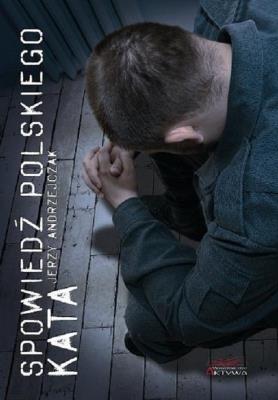 Spowiedź polskiego kata. Autor: Andrzejczak Jerzy. SmakLiter.pl Okładka książki Spowiedź polskiego kata