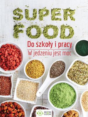 SUPERFOOD DO SZKOŁY I PRACY W JEDZENIU JEST MOC. Autor: Opracowanie zbiorowe. SmakLiter.pl Okładka książki SUPERFOOD DO SZKOŁY I PRACY W JEDZENIU JEST MOC