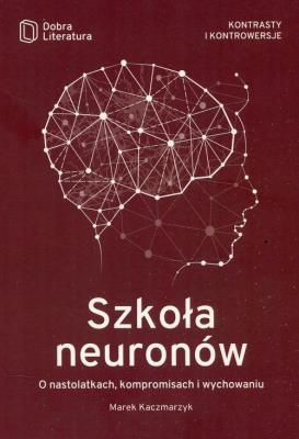 Okładka książki SZKOŁA NEURONÓW O NASTOLATKACH KOMPROMISACH I WYCHOWANIU WYD. 2
