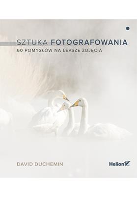 Okładka książki SZTUKA FOTOGRAFOWANIA 60 POMYSŁÓW NA LEPSZE ZDJĘCIA