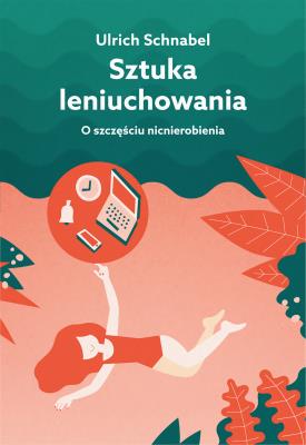 SZTUKA LENIUCHOWANIA O SZCZĘŚCIU NICNIEROBIENIA WYD. 2. Autor: Schnabel Urlich. SmakLiter.pl Okładka książki SZTUKA LENIUCHOWANIA O SZCZĘŚCIU NICNIEROBIENIA WYD. 2