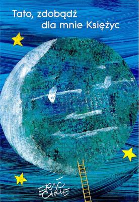 TATO ZDOBĄDŹ DLA MNIE KSIĘŻYC. Autor: Carle Eric. SmakLiter.pl Okładka książki TATO ZDOBĄDŹ DLA MNIE KSIĘŻYC