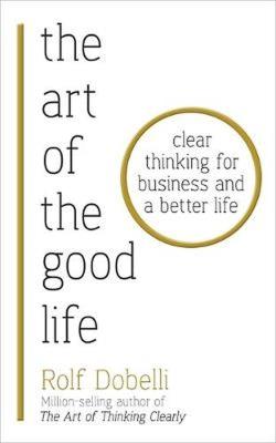 The Art of the Good Life. Autor: Dobelli Rolf. SmakLiter.pl Okładka książki The Art of the Good Life