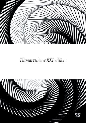 Tłumaczenia w XXI wieku. Wydawca: Wydawnictwo Uniwersytetu Kardynała Stefana Wyszyńskiego. SmakLiter.pl Opakowanie Tłumaczenia w XXI wieku