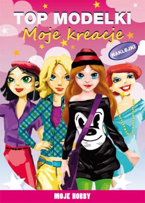 Top modelki Moje kreacje. Autor: Jagielski Mateusz. SmakLiter.pl Okładka książki Top modelki Moje kreacje
