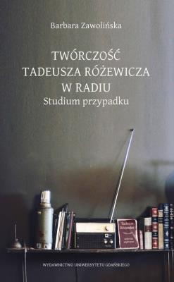 Twórczość Tadeusza Różewicza w radiu. Autor: Zwolińska Barbara. SmakLiter.pl Okładka książki Twórczość Tadeusza Różewicza w radiu