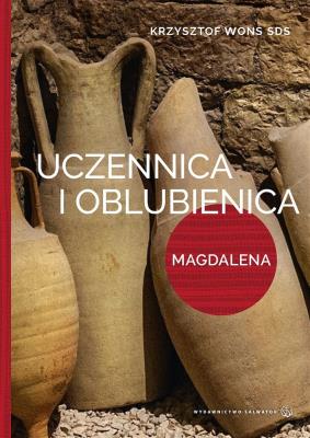 Uczennica i oblubienica. Magdalena. Autor: ks. Krzysztof Wons SDS. SmakLiter.pl Okładka książki Uczennica i oblubienica. Magdalena