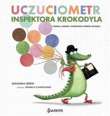 UCZUCIOMETR INSPEKTORA KROKODYLA POZNAJ ZMIERZ I KONTROLUJ SWOJE UCZUCIA. Autor: Isern Susanna. SmakLiter.pl Okładka książki UCZUCIOMETR INSPEKTORA KROKODYLA POZNAJ ZMIERZ I KONTROLUJ SWOJE UCZUCIA