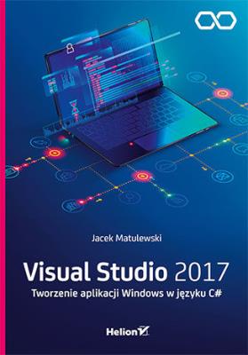 Okładka książki VISUAL STUDIO 2017 TWORZENIE APLIKACJI WINDOWS W JĘZYKU C#