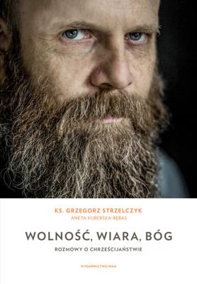 Wolność, wiara, Bóg. Autor: Strzelczyk Grzegorz, Kuberska-Bębas Aneta. SmakLiter.pl Okładka książki Wolność, wiara, Bóg