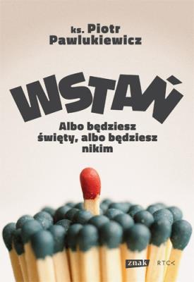Wstań! Albo będziesz święty, albo będziesz nikim. Autor: Pawlukiewicz Piotr. SmakLiter.pl Okładka książki Wstań! Albo będziesz święty, albo będziesz nikim