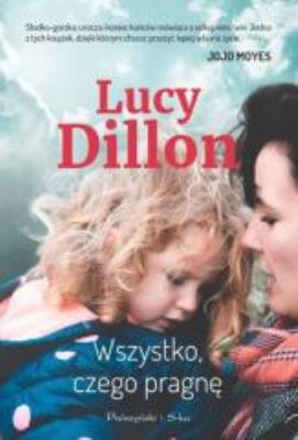 Wszystko, czego pragnę. Autor: Dillon Lucy. SmakLiter.pl Okładka książki Wszystko, czego pragnę