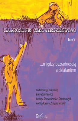 Zagrożone człowieczeństwo. Tom V. Autor: Magdalena Zmysłowska, Iwona Staszkiewicz-Grabarczyk, Kantowicz Ewa. SmakLiter.pl Okładka książki Zagrożone człowieczeństwo. Tom V