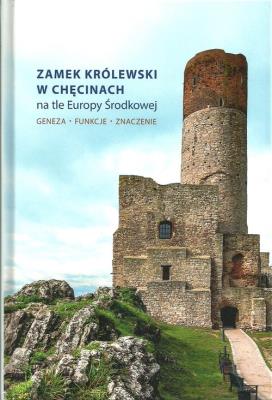 Zamek Królewski w Chęcinach na tle Europy Środkowej. Wydawca: Wydawnictwo Uniwersytetu Jana Kochanowskiego. SmakLiter.pl Opakowanie Zamek Królewski w Chęcinach na tle Europy Środkowej