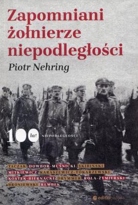 ZAPOMNIANI ŻOŁNIERZE NIEPODLEGŁOŚCI. Autor: PIOTR NEHRING. SmakLiter.pl Okładka książki ZAPOMNIANI ŻOŁNIERZE NIEPODLEGŁOŚCI