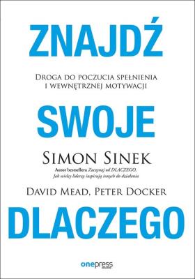Znajdź swoje DLACZEGO.. Autor: Simon Sinek, Mead David, Peter Docker. SmakLiter.pl Okładka książki Znajdź swoje DLACZEGO.
