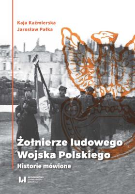 Żołnierze Ludowego Wojska Polskiego. Autor: Kaja Kaźmierska, Pałka Jarosław. SmakLiter.pl Okładka książki Żołnierze Ludowego Wojska Polskiego