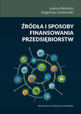 Źródła i sposoby finansowania przedsiębiorstw. Autor: Bednarz Joanna, Gostomski Eugeniusz. SmakLiter.pl Okładka książki Źródła i sposoby finansowania przedsiębiorstw