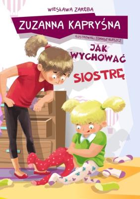 Zuzanna Kapryśna jak wychować siostrę. Autor: Zaręba Wiesława, Kleszcze Tomasz. SmakLiter.pl Okładka książki Zuzanna Kapryśna jak wychować siostrę