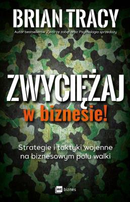 Okładka książki ZWYCIĘŻAJ W BIZNESIE STRATEGIE I TAKTYKI WOJENNE NA BIZNESOWYM POLU WALKI