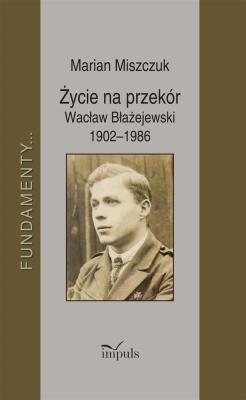 Okładka książki Życie na przekór Wacław Błażejewski 19021986