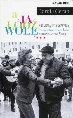 A JA ŁÓDŹ WOLĘ. Autor: Ceran Dorota. SmakLiter.pl Okładka książki A JA ŁÓDŹ WOLĘ