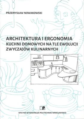 Architektura i ergonomia kuchni domowych na tle ewolucji zwyczajów kulinarnych. Autor: Przemysław Nowakowski. SmakLiter.pl Okładka książki Architektura i ergonomia kuchni domowych na tle ewolucji zwyczajów kulinarnych
