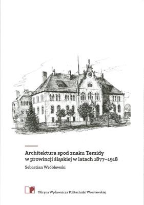 Okładka książki Architektura spod znaku Temidy w prowincji śląskiej w latach 1877-1918