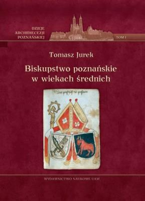 Biskupstwo poznańskie w wiekach średnich Tom 1. Autor: Jurek Tomasz. SmakLiter.pl Okładka książki Biskupstwo poznańskie w wiekach średnich Tom 1