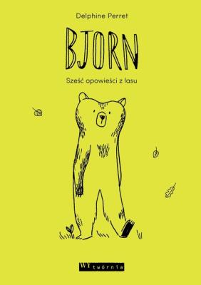Bjorn Sześć opowieści z lasu. Autor: Perret Delphine. SmakLiter.pl Okładka książki Bjorn Sześć opowieści z lasu