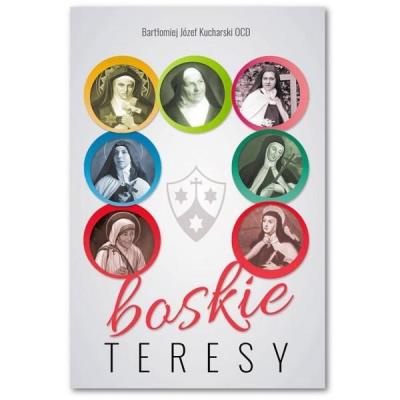 Boskie Teresy. Autor: Bartłomiej Józef Kucharski OCD. SmakLiter.pl Okładka książki Boskie Teresy