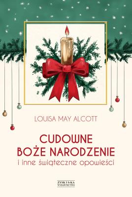 Cudowne Boże Narodzenie i inne świąteczne opowieści. Autor: Alcott Louisa May. SmakLiter.pl Okładka książki Cudowne Boże Narodzenie i inne świąteczne opowieści