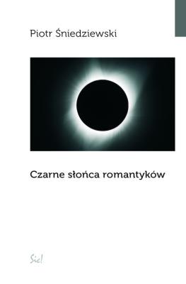 CZARNE SŁOŃCA ROMANTYKÓW. Autor: Śniedziewski Piotr. SmakLiter.pl Okładka książki CZARNE SŁOŃCA ROMANTYKÓW