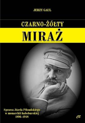 Czarno- żółty miraż. Sprawa Józefa Piłsudskiego.... Autor: Gaul Jerzy. SmakLiter.pl Okładka książki Czarno- żółty miraż. Sprawa Józefa Piłsudskiego...