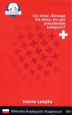 Czy wiesz, dlaczego nie wiesz, kto jest prezydentem Szwajcarii? Biblioteka Rządzących i Rządzonych Tom 5. Autor: Lampka Joanna. SmakLiter.pl Okładka książki Czy wiesz, dlaczego nie wiesz, kto jest prezydentem Szwajcarii? Biblioteka Rządzących i Rządzonych Tom 5