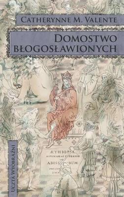 Domostwo błogosławionych. Autor: Valente Catherynne M.. SmakLiter.pl Okładka książki Domostwo błogosławionych