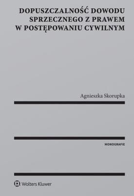 Dopuszczalność dowodu sprzecznego z prawem w postępowaniu cywilnym. Autor: Skorupka Agnieszka. SmakLiter.pl Okładka książki Dopuszczalność dowodu sprzecznego z prawem w postępowaniu cywilnym