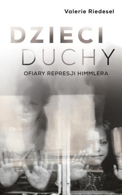 DZIECI DUCHY OFIARY REPRESJI HIMMLERA. Autor: VALERIE RIEDESEL. SmakLiter.pl Okładka książki DZIECI DUCHY OFIARY REPRESJI HIMMLERA